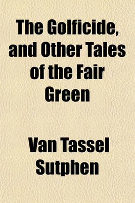 Book cover for The Golficide, and Other Tales of the Fair Green