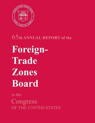 Book cover for 65th Annual Report of the Foreign-Trade Zones Board to the Congress Of The United States