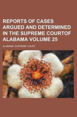 Cover of Reports of Cases Argued and Determined in the Supreme Courtof Alabama Volume 25