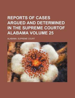 Book cover for Reports of Cases Argued and Determined in the Supreme Courtof Alabama Volume 25