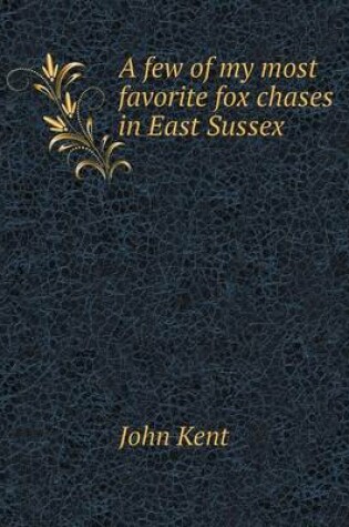 Cover of A few of my most favorite fox chases in East Sussex