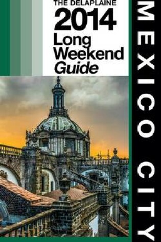 Cover of MEXICO CITY - The Delaplaine 2014 Long Weekend Guide