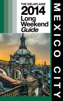 Book cover for MEXICO CITY - The Delaplaine 2014 Long Weekend Guide