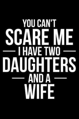 Cover of You Can't Scare Me I Have Two Daughters And A Wife