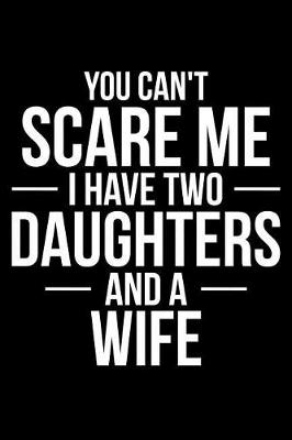 Book cover for You Can't Scare Me I Have Two Daughters And A Wife