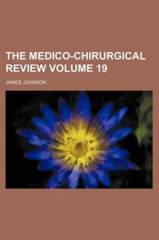 Cover of The Medico-Chirurgical Review Volume 19