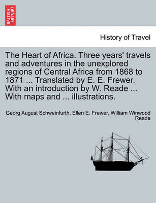 Book cover for The Heart of Africa. Three Years' Travels and Adventures in the Unexplored Regions of Central Africa from 1868 to 1871 ... Translated by E. E. Frewer. with an Introduction by W. Reade ... with Maps and ... Illustrations. Vol. II