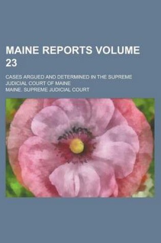 Cover of Maine Reports; Cases Argued and Determined in the Supreme Judicial Court of Maine Volume 23