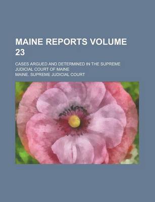 Book cover for Maine Reports; Cases Argued and Determined in the Supreme Judicial Court of Maine Volume 23