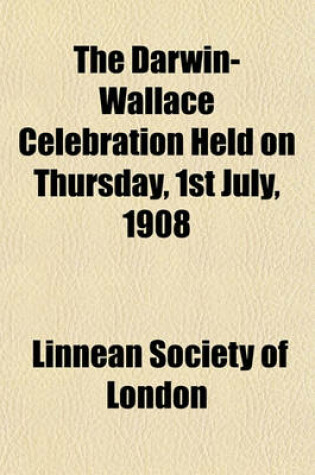 Cover of The Darwin-Wallace Celebration Held on Thursday, 1st July, 1908