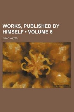Cover of Works, Published by Himself (Volume 6)