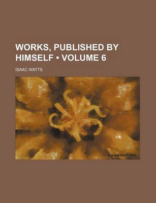 Book cover for Works, Published by Himself (Volume 6)