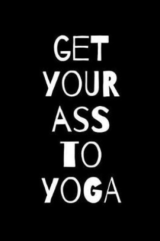 Cover of Get Your Ass To Yoga