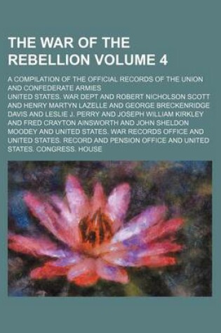 Cover of The War of the Rebellion Volume 4; A Compilation of the Official Records of the Union and Confederate Armies