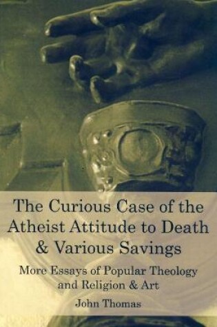 Cover of The Curious Case of the Atheist Attitude to Death, & Various Savings