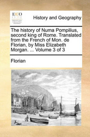 Cover of The History of Numa Pompilius, Second King of Rome. Translated from the French of Mon. de Florian, by Miss Elizabeth Morgan. ... Volume 3 of 3