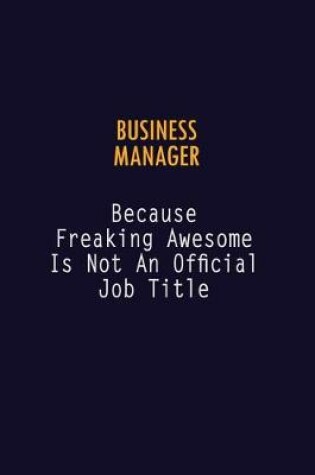 Cover of Business Manager Because Freaking Awesome is not An Official Job Title