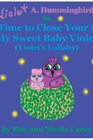 Cover of Violet A. Hummingbird in It's Time to Close Your Eyes My Sweet Baby Violet (Violet's Lullaby) 2023 revision
