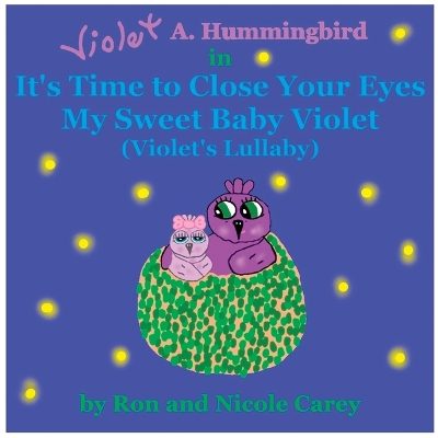 Book cover for Violet A. Hummingbird in It's Time to Close Your Eyes My Sweet Baby Violet (Violet's Lullaby) 2023 revision