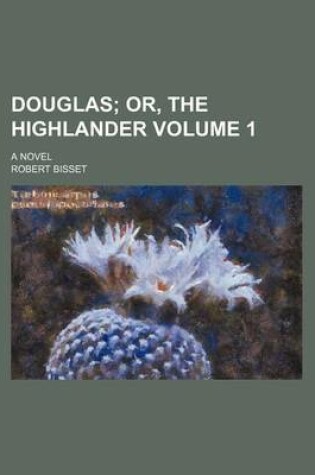 Cover of Douglas Volume 1; Or, the Highlander. a Novel