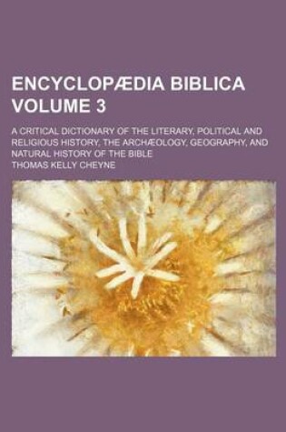 Cover of Encyclopaedia Biblica; A Critical Dictionary of the Literary, Political and Religious History, the Archaeology, Geography, and Natural History of the