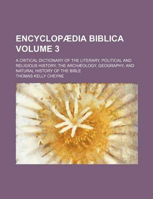 Book cover for Encyclopaedia Biblica; A Critical Dictionary of the Literary, Political and Religious History, the Archaeology, Geography, and Natural History of the