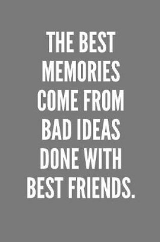 Cover of The Best Memories Come From Bad Ideas Done With Best Friends.