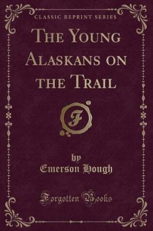 Cover of The Young Alaskans on the Trail (Classic Reprint)