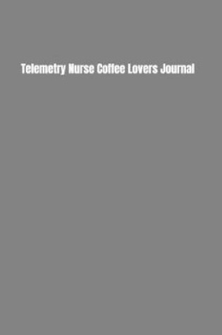 Cover of Telemetry Nurse Coffee Lovers Journal