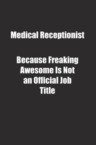 Cover of Medical Receptionist Because Freaking Awesome Is Not an Official Job Title.