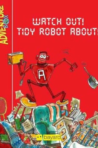 Cover of Watch Out! Tidy Robot About!