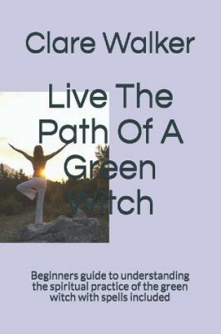 Cover of Live The Path Of A Green Witch