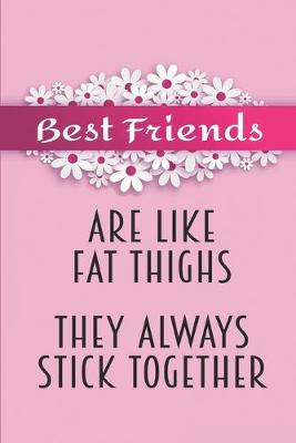 Book cover for Best Friends Are Like Fat Thighs They Always Stick Together