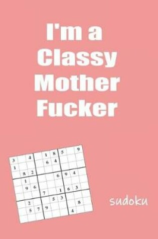 Cover of I'm a Classy Mother Fucker Sudoku