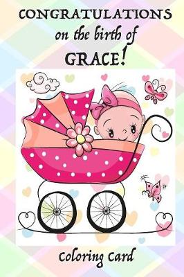 Book cover for CONGRATULATIONS on the birth of GRACE! (Coloring Card)