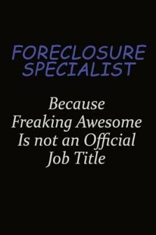 Cover of Foreclosure Specialist Because Freaking Awesome Is Not An Official Job Title