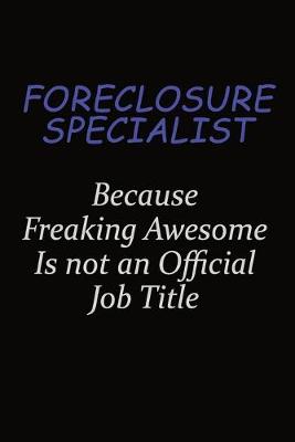 Book cover for Foreclosure Specialist Because Freaking Awesome Is Not An Official Job Title