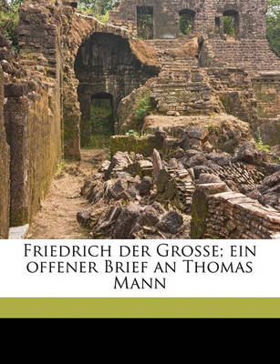 Book cover for Friedrich Der Grosse; Ein Offener Brief an Thomas Mann