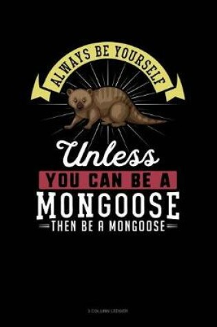 Cover of Always Be Yourself Unless You Can Be a Mongoose Then Be a Mongoose