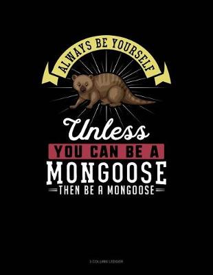 Book cover for Always Be Yourself Unless You Can Be a Mongoose Then Be a Mongoose