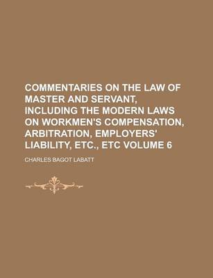 Book cover for Commentaries on the Law of Master and Servant, Including the Modern Laws on Workmen's Compensation, Arbitration, Employers' Liability, Etc., Etc Volum