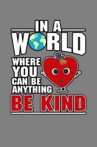 Cover of In A World Where You Can Be Anything Be Kind