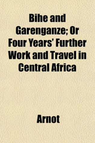 Cover of Bihe and Garenganze; Or Four Years' Further Work and Travel in Central Africa