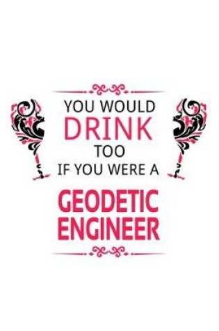 Cover of You Would Drink Too If You Were A Geodetic Engineer