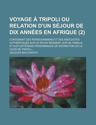 Book cover for Voyage a Tripoli Ou Relation D'Un Sejour de Dix Annees En Afrique; Contenant Des Renseignemens Et Des Anecdotes Authentiques Sur Le Pacha Regnant, Sur Sa Famille, Et Sur Differens Personnages de Distinction de La Cour de Tripoli (2 )