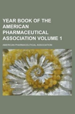 Cover of Year Book of the American Pharmaceutical Association Volume 1