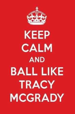 Cover of Keep Calm and Ball Like Tracy McGrady