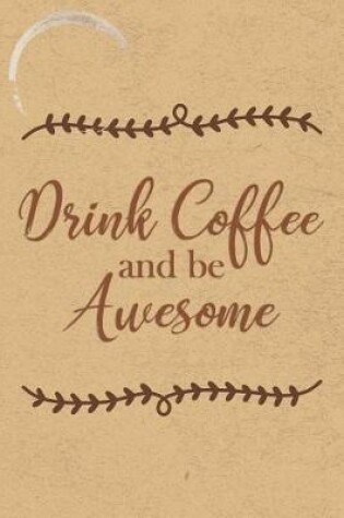 Cover of Drink Coffee And Be Awesome