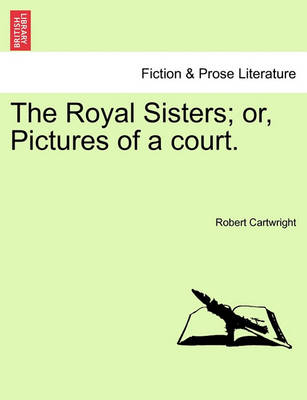 Book cover for The Royal Sisters; Or, Pictures of a Court. Vol. II