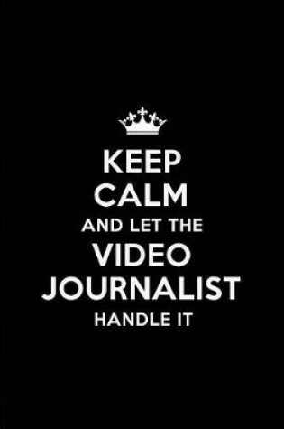 Cover of Keep Calm and Let the Video Journalist Handle It